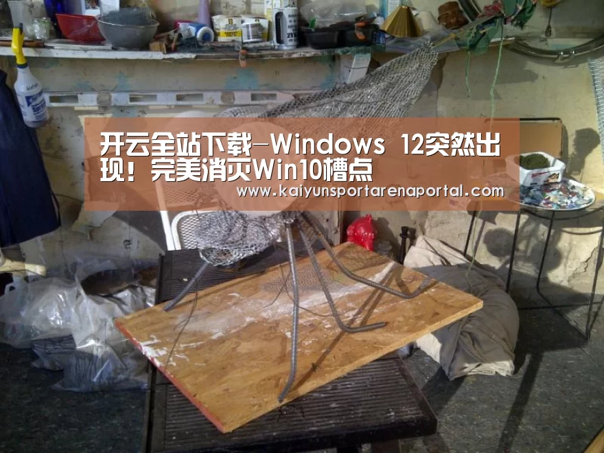 开云全站下载-Windows 12突然出现!完美消灭Win10槽点(图1) 开云电竞官网
